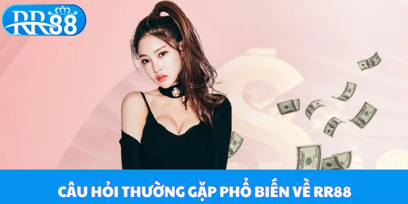 Câu hỏi thường gặp phổ biến về RR88